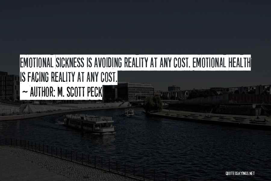 M. Scott Peck Quotes: Emotional Sickness Is Avoiding Reality At Any Cost. Emotional Health Is Facing Reality At Any Cost.