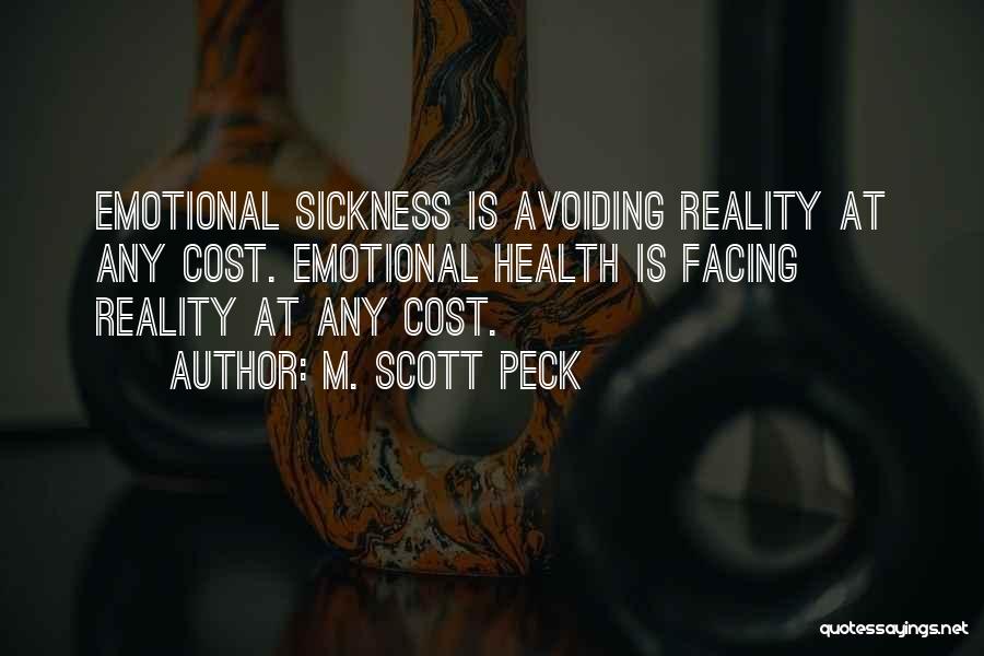 M. Scott Peck Quotes: Emotional Sickness Is Avoiding Reality At Any Cost. Emotional Health Is Facing Reality At Any Cost.