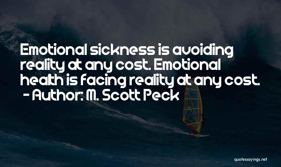 M. Scott Peck Quotes: Emotional Sickness Is Avoiding Reality At Any Cost. Emotional Health Is Facing Reality At Any Cost.