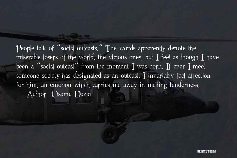 Osamu Dazai Quotes: People Talk Of Social Outcasts. The Words Apparently Denote The Miserable Losers Of The World, The Vicious Ones, But I