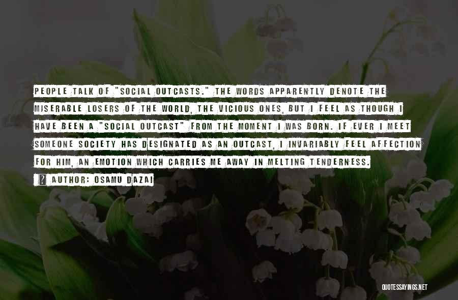 Osamu Dazai Quotes: People Talk Of Social Outcasts. The Words Apparently Denote The Miserable Losers Of The World, The Vicious Ones, But I