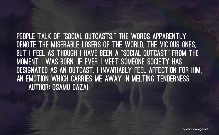 Osamu Dazai Quotes: People Talk Of Social Outcasts. The Words Apparently Denote The Miserable Losers Of The World, The Vicious Ones, But I
