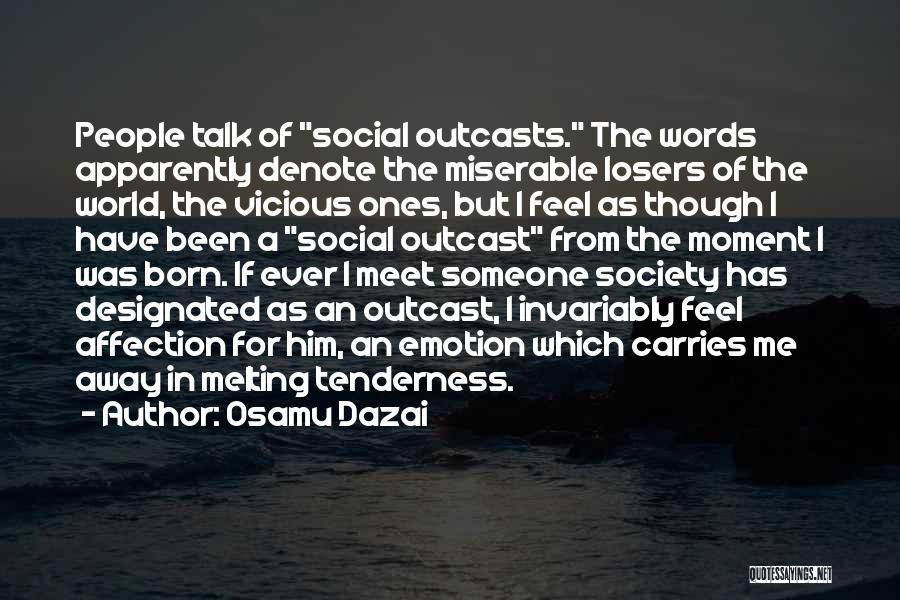 Osamu Dazai Quotes: People Talk Of Social Outcasts. The Words Apparently Denote The Miserable Losers Of The World, The Vicious Ones, But I