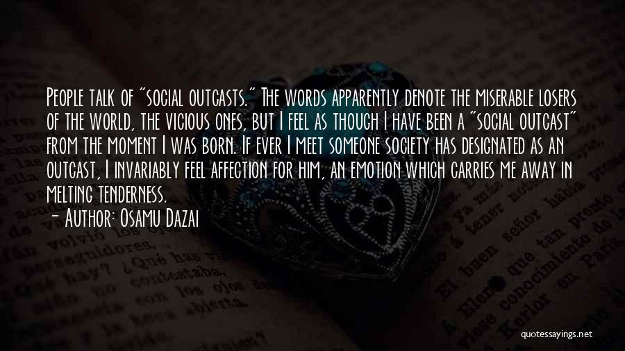 Osamu Dazai Quotes: People Talk Of Social Outcasts. The Words Apparently Denote The Miserable Losers Of The World, The Vicious Ones, But I