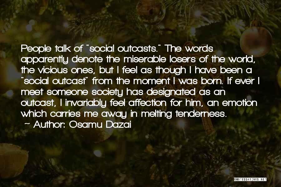 Osamu Dazai Quotes: People Talk Of Social Outcasts. The Words Apparently Denote The Miserable Losers Of The World, The Vicious Ones, But I