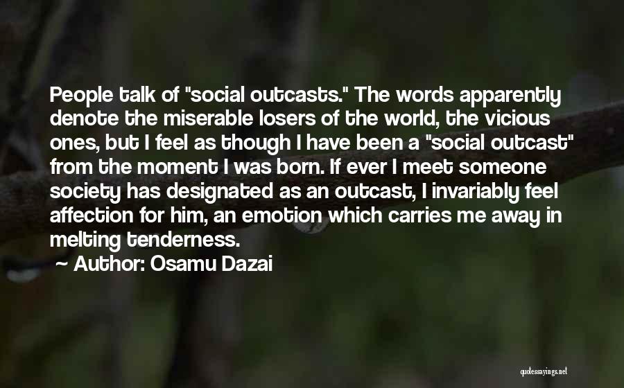 Osamu Dazai Quotes: People Talk Of Social Outcasts. The Words Apparently Denote The Miserable Losers Of The World, The Vicious Ones, But I