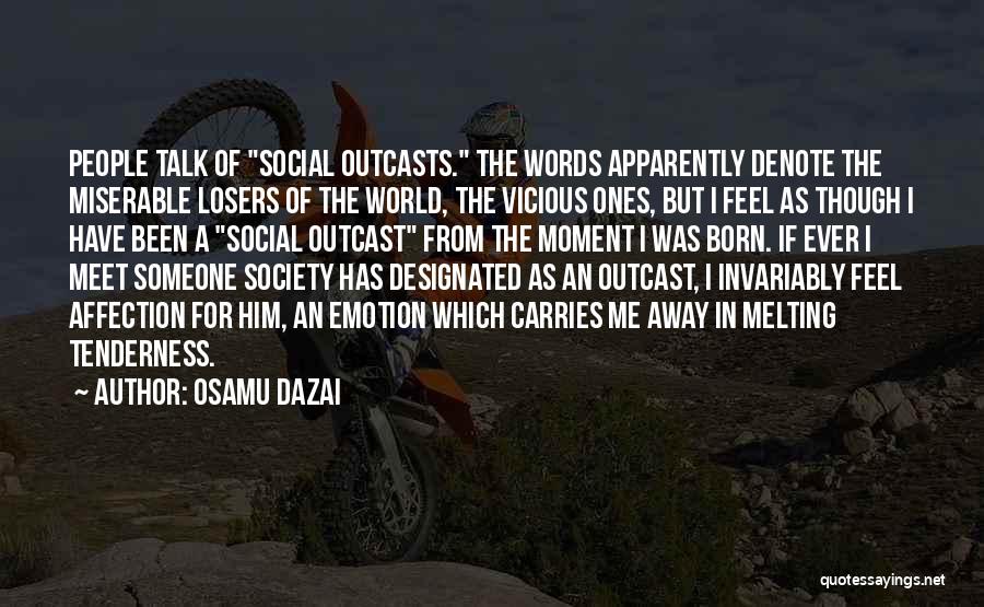 Osamu Dazai Quotes: People Talk Of Social Outcasts. The Words Apparently Denote The Miserable Losers Of The World, The Vicious Ones, But I