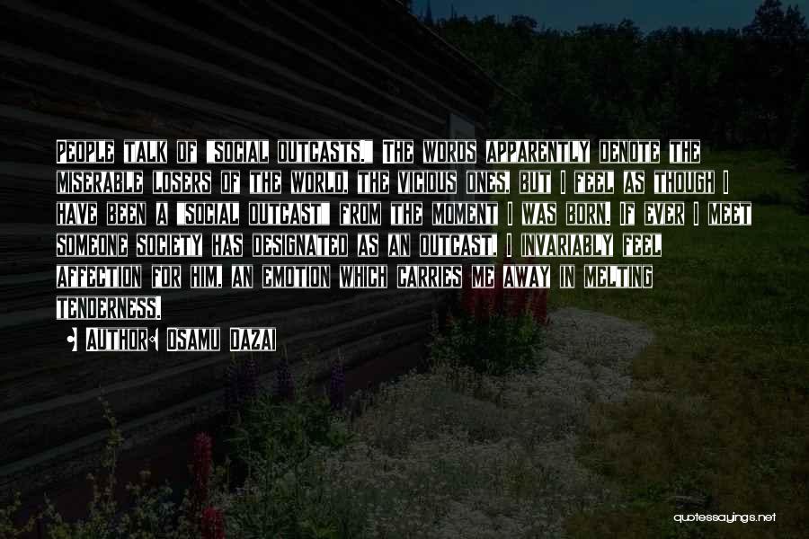 Osamu Dazai Quotes: People Talk Of Social Outcasts. The Words Apparently Denote The Miserable Losers Of The World, The Vicious Ones, But I