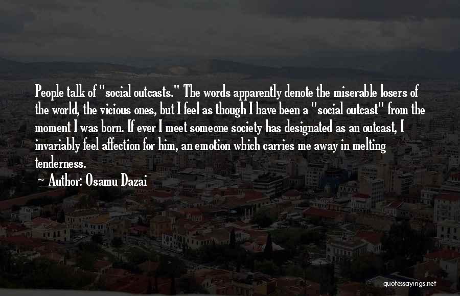 Osamu Dazai Quotes: People Talk Of Social Outcasts. The Words Apparently Denote The Miserable Losers Of The World, The Vicious Ones, But I