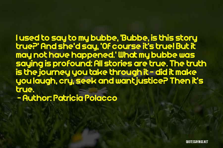 Patricia Polacco Quotes: I Used To Say To My Bubbe, 'bubbe, Is This Story True?' And She'd Say, 'of Course It's True! But