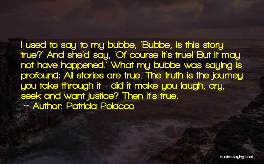 Patricia Polacco Quotes: I Used To Say To My Bubbe, 'bubbe, Is This Story True?' And She'd Say, 'of Course It's True! But