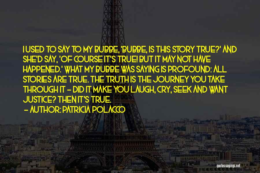 Patricia Polacco Quotes: I Used To Say To My Bubbe, 'bubbe, Is This Story True?' And She'd Say, 'of Course It's True! But