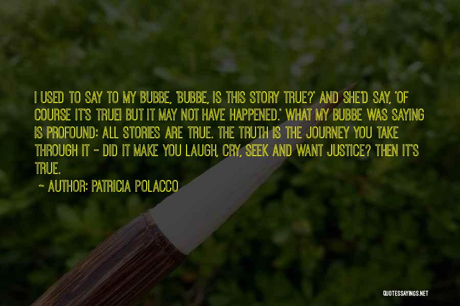 Patricia Polacco Quotes: I Used To Say To My Bubbe, 'bubbe, Is This Story True?' And She'd Say, 'of Course It's True! But