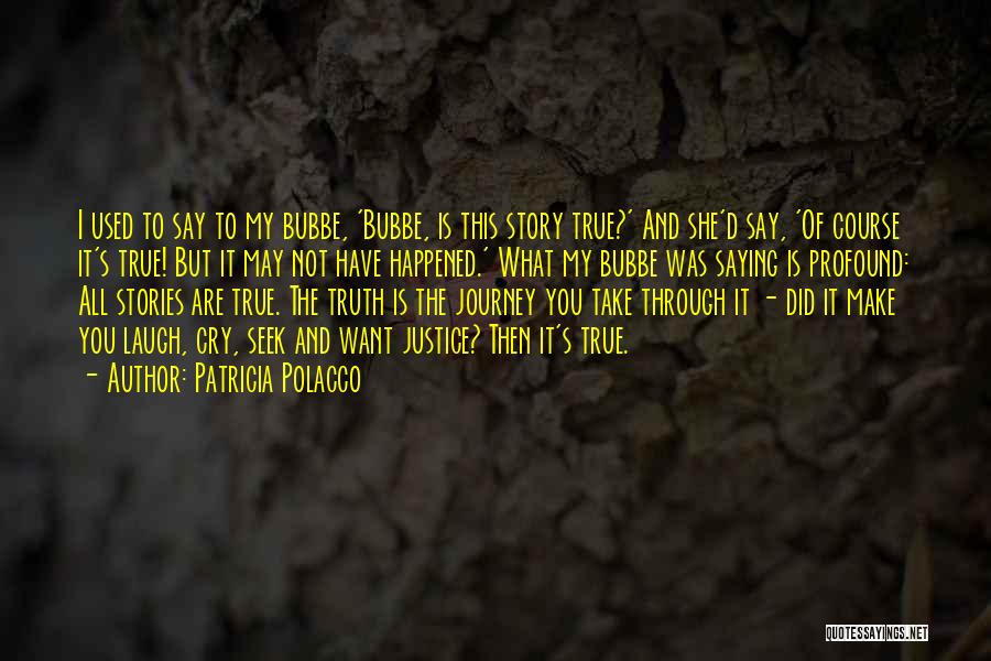 Patricia Polacco Quotes: I Used To Say To My Bubbe, 'bubbe, Is This Story True?' And She'd Say, 'of Course It's True! But