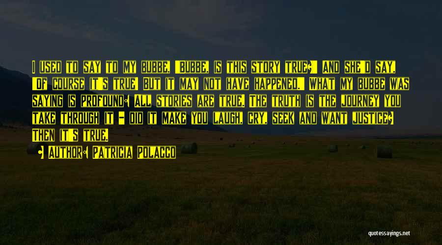 Patricia Polacco Quotes: I Used To Say To My Bubbe, 'bubbe, Is This Story True?' And She'd Say, 'of Course It's True! But