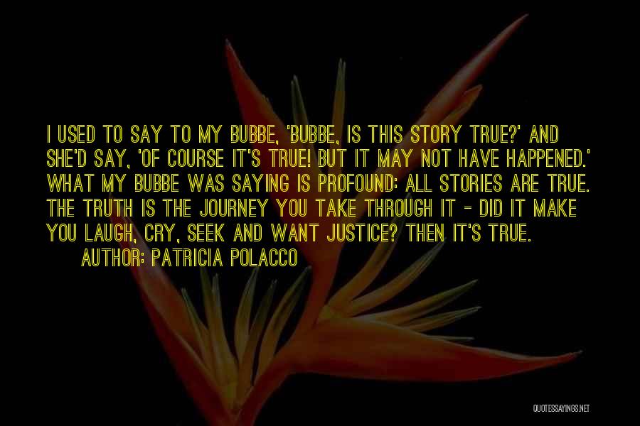 Patricia Polacco Quotes: I Used To Say To My Bubbe, 'bubbe, Is This Story True?' And She'd Say, 'of Course It's True! But