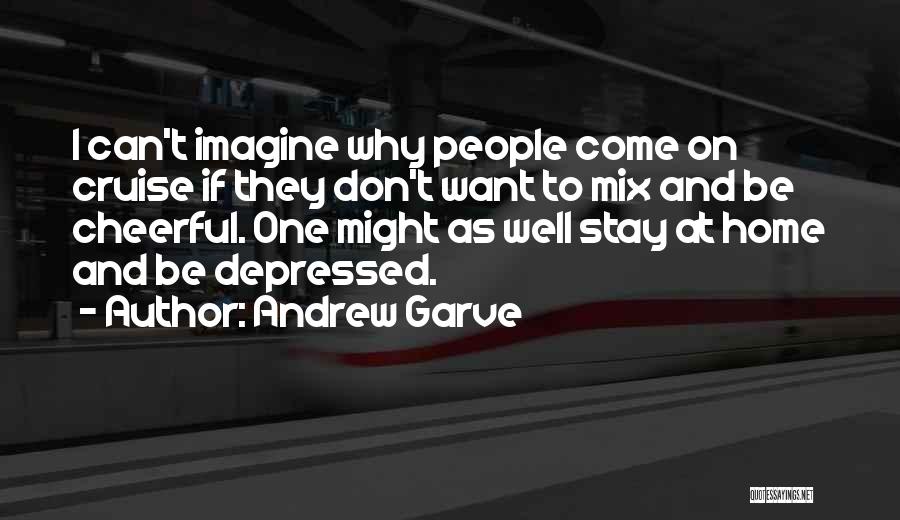 Andrew Garve Quotes: I Can't Imagine Why People Come On Cruise If They Don't Want To Mix And Be Cheerful. One Might As