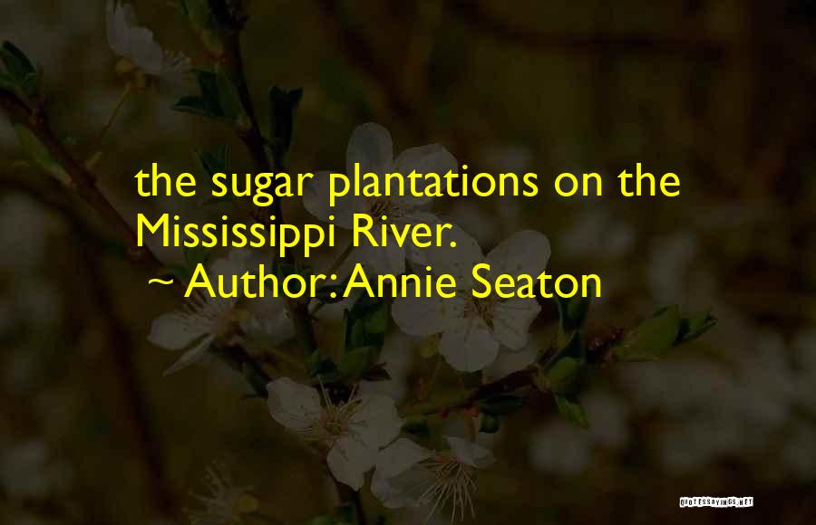 Annie Seaton Quotes: The Sugar Plantations On The Mississippi River.