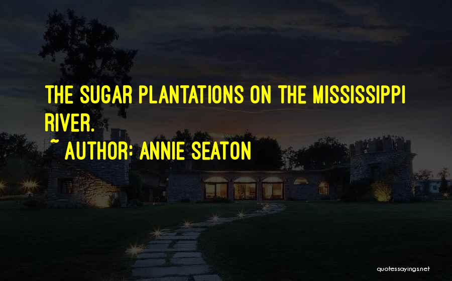 Annie Seaton Quotes: The Sugar Plantations On The Mississippi River.