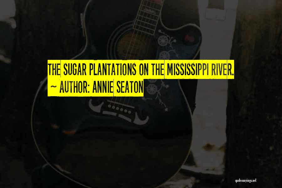 Annie Seaton Quotes: The Sugar Plantations On The Mississippi River.