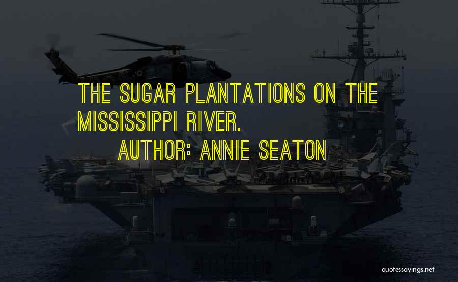 Annie Seaton Quotes: The Sugar Plantations On The Mississippi River.