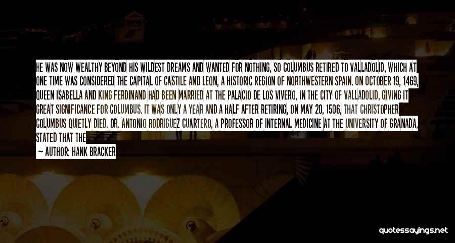 Hank Bracker Quotes: He Was Now Wealthy Beyond His Wildest Dreams And Wanted For Nothing, So Columbus Retired To Valladolid, Which At One