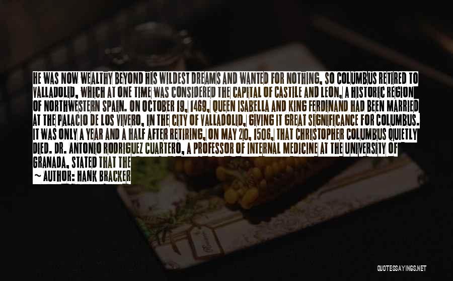 Hank Bracker Quotes: He Was Now Wealthy Beyond His Wildest Dreams And Wanted For Nothing, So Columbus Retired To Valladolid, Which At One