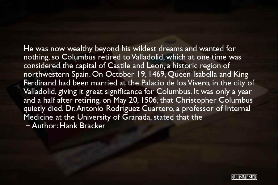 Hank Bracker Quotes: He Was Now Wealthy Beyond His Wildest Dreams And Wanted For Nothing, So Columbus Retired To Valladolid, Which At One