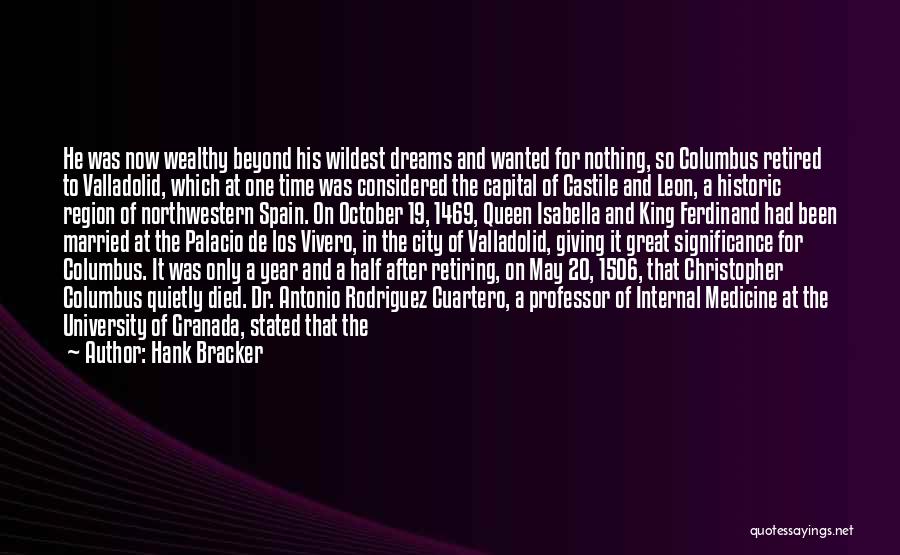 Hank Bracker Quotes: He Was Now Wealthy Beyond His Wildest Dreams And Wanted For Nothing, So Columbus Retired To Valladolid, Which At One