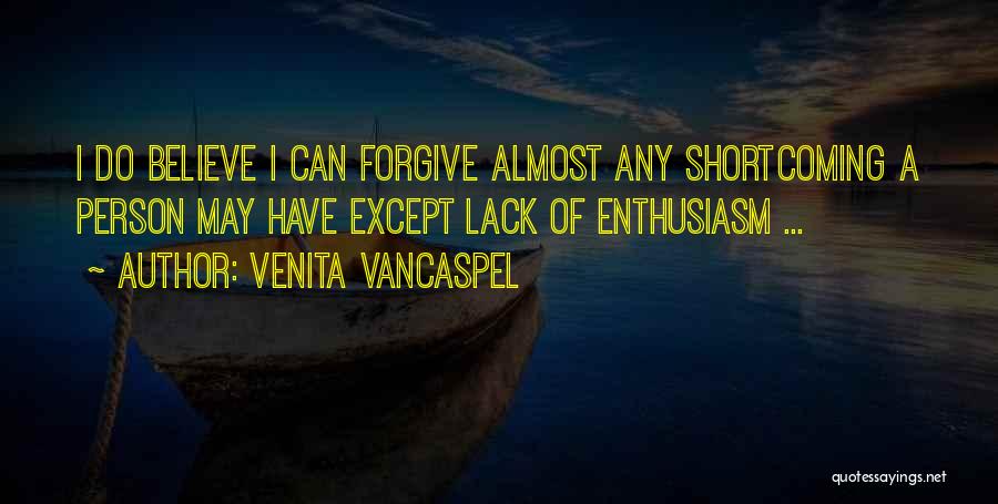 Venita VanCaspel Quotes: I Do Believe I Can Forgive Almost Any Shortcoming A Person May Have Except Lack Of Enthusiasm ...