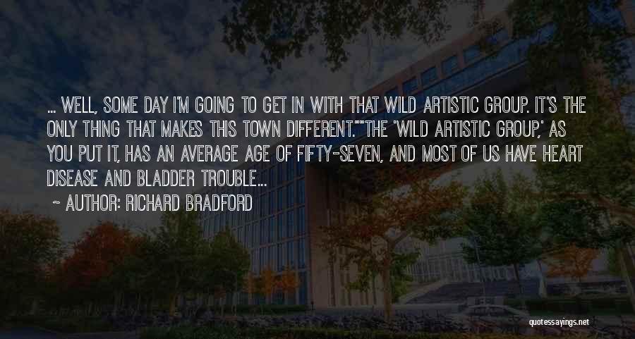 Richard Bradford Quotes: ... Well, Some Day I'm Going To Get In With That Wild Artistic Group. It's The Only Thing That Makes