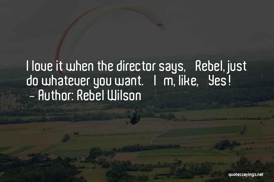 Rebel Wilson Quotes: I Love It When The Director Says, 'rebel, Just Do Whatever You Want.' I'm, Like, 'yes!'