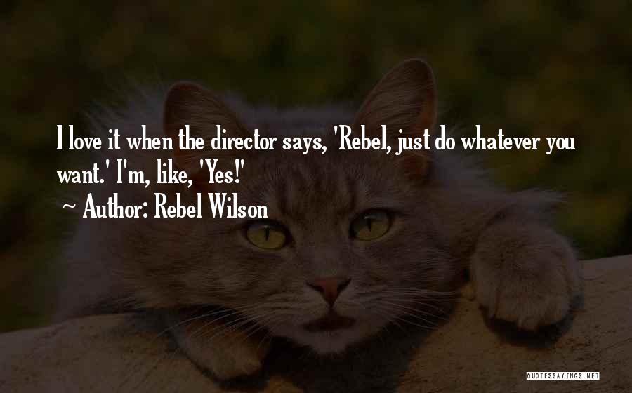 Rebel Wilson Quotes: I Love It When The Director Says, 'rebel, Just Do Whatever You Want.' I'm, Like, 'yes!'