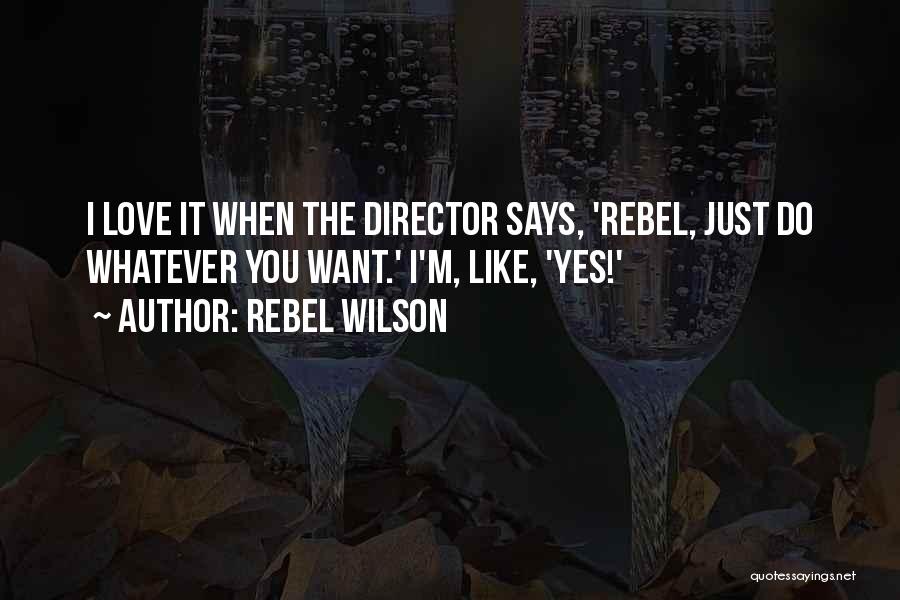 Rebel Wilson Quotes: I Love It When The Director Says, 'rebel, Just Do Whatever You Want.' I'm, Like, 'yes!'