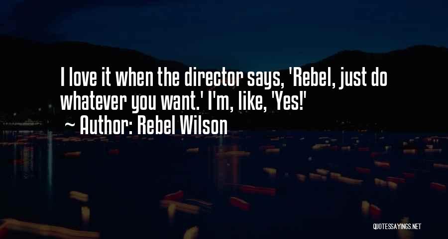 Rebel Wilson Quotes: I Love It When The Director Says, 'rebel, Just Do Whatever You Want.' I'm, Like, 'yes!'