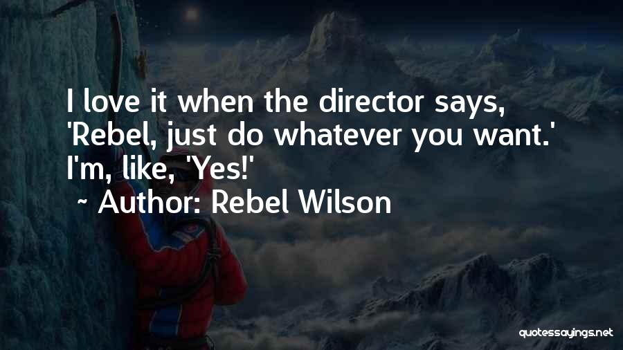 Rebel Wilson Quotes: I Love It When The Director Says, 'rebel, Just Do Whatever You Want.' I'm, Like, 'yes!'