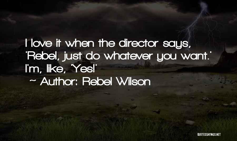 Rebel Wilson Quotes: I Love It When The Director Says, 'rebel, Just Do Whatever You Want.' I'm, Like, 'yes!'