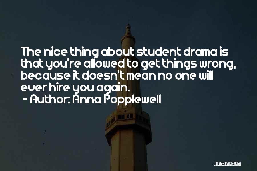 Anna Popplewell Quotes: The Nice Thing About Student Drama Is That You're Allowed To Get Things Wrong, Because It Doesn't Mean No One