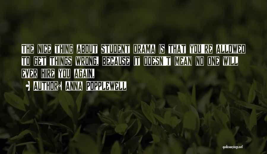 Anna Popplewell Quotes: The Nice Thing About Student Drama Is That You're Allowed To Get Things Wrong, Because It Doesn't Mean No One