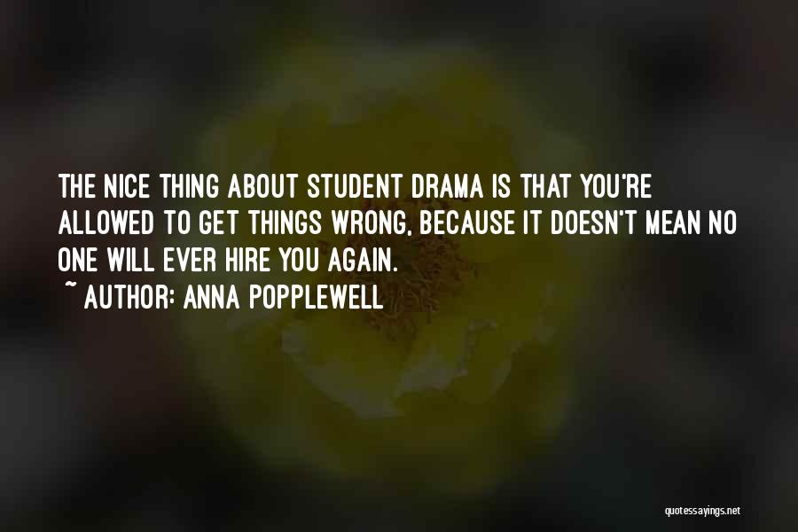 Anna Popplewell Quotes: The Nice Thing About Student Drama Is That You're Allowed To Get Things Wrong, Because It Doesn't Mean No One