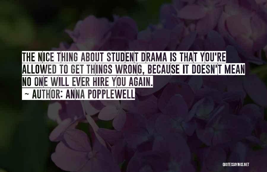 Anna Popplewell Quotes: The Nice Thing About Student Drama Is That You're Allowed To Get Things Wrong, Because It Doesn't Mean No One