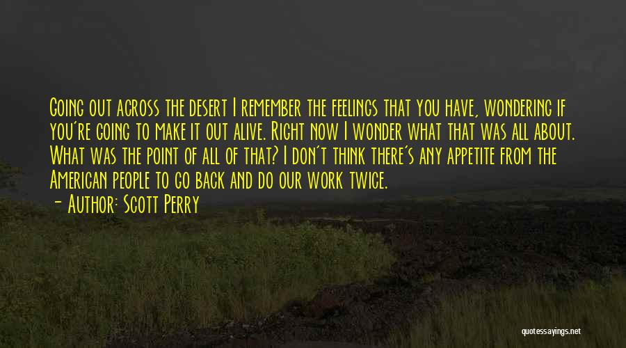 Scott Perry Quotes: Going Out Across The Desert I Remember The Feelings That You Have, Wondering If You're Going To Make It Out