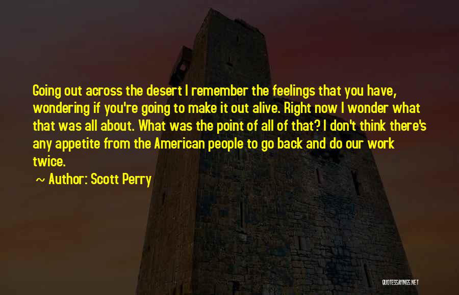 Scott Perry Quotes: Going Out Across The Desert I Remember The Feelings That You Have, Wondering If You're Going To Make It Out