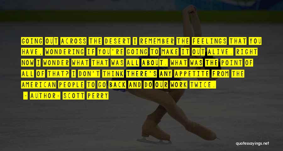 Scott Perry Quotes: Going Out Across The Desert I Remember The Feelings That You Have, Wondering If You're Going To Make It Out