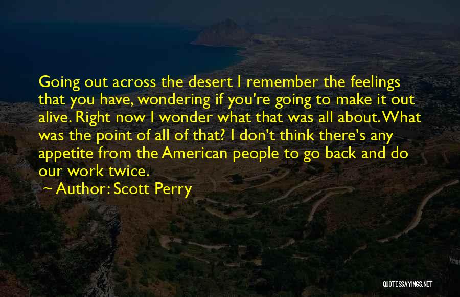 Scott Perry Quotes: Going Out Across The Desert I Remember The Feelings That You Have, Wondering If You're Going To Make It Out