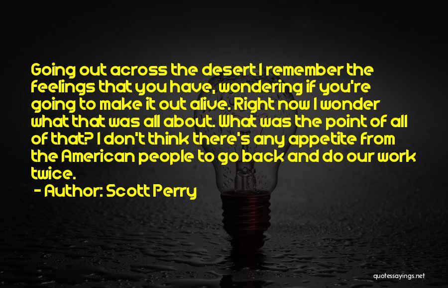 Scott Perry Quotes: Going Out Across The Desert I Remember The Feelings That You Have, Wondering If You're Going To Make It Out