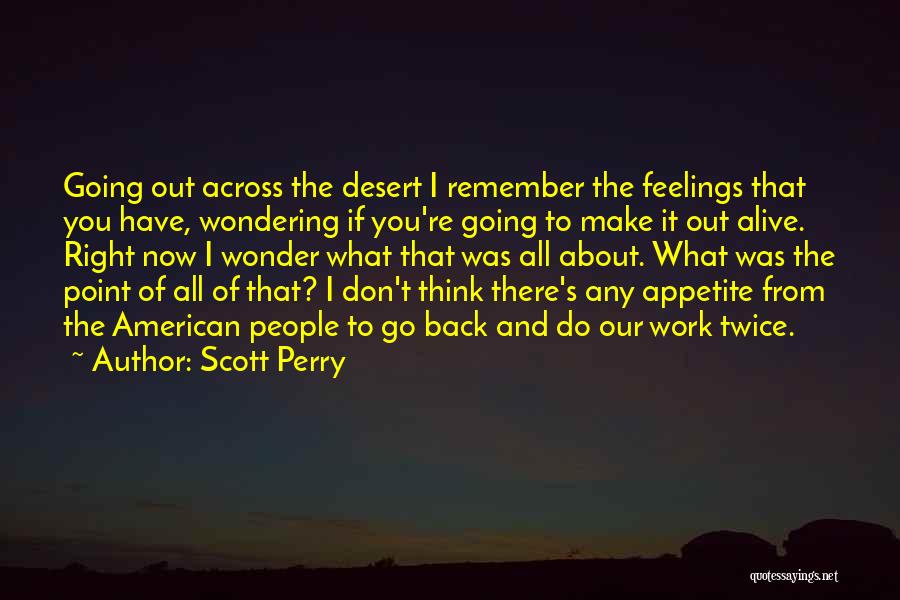 Scott Perry Quotes: Going Out Across The Desert I Remember The Feelings That You Have, Wondering If You're Going To Make It Out