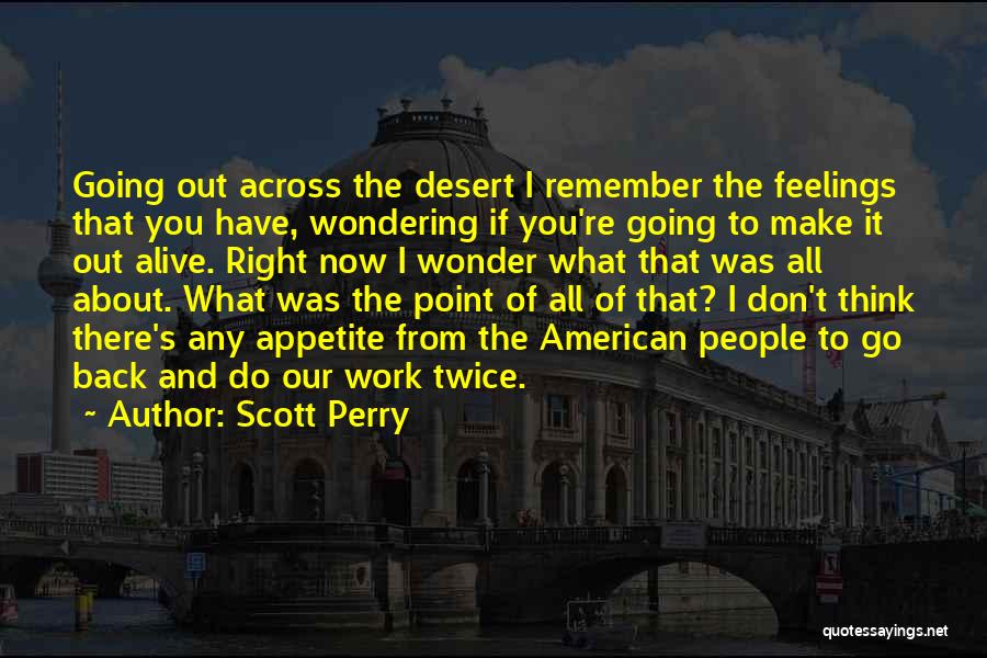 Scott Perry Quotes: Going Out Across The Desert I Remember The Feelings That You Have, Wondering If You're Going To Make It Out