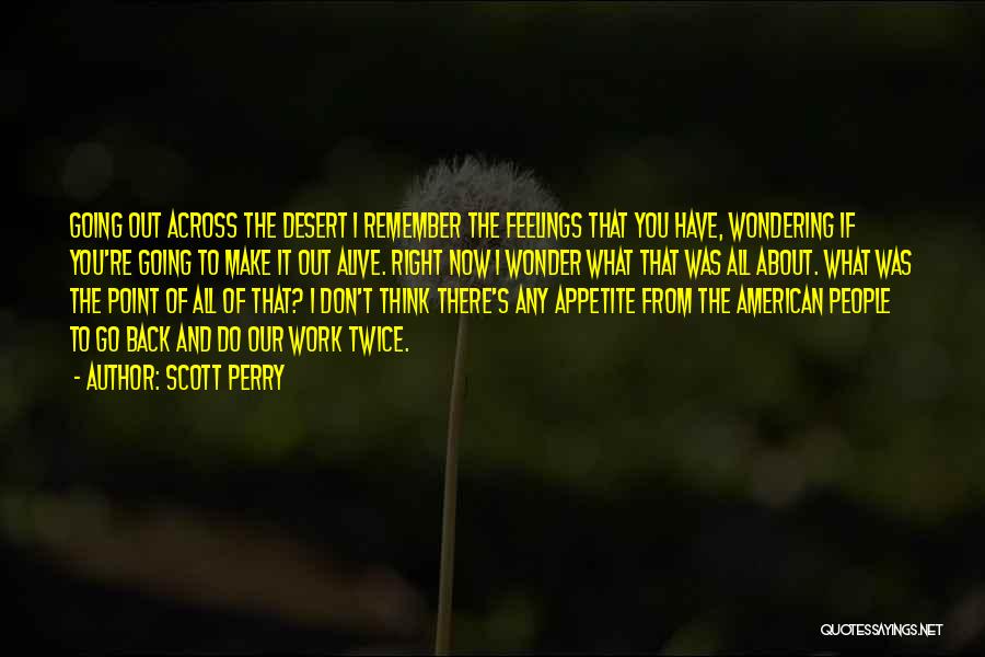 Scott Perry Quotes: Going Out Across The Desert I Remember The Feelings That You Have, Wondering If You're Going To Make It Out