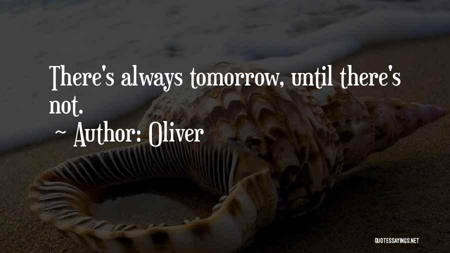 Oliver Quotes: There's Always Tomorrow, Until There's Not.